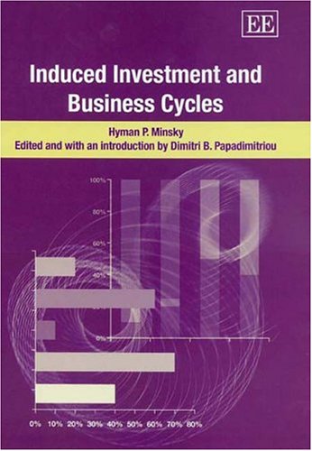 Induced Investment And Business Cycles Hyman P Minsky Dimitri B Papadimitriou