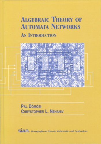 Algebraic Theory Of Automata Networks Siam Monographs On Discrete Mathematics And Applications 11 Pal Domosi