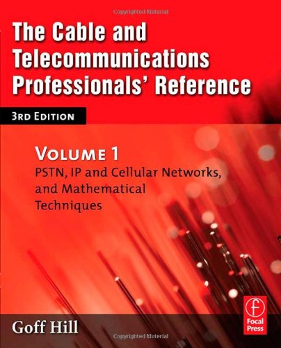 The Cable And Telecommunications Professionals Reference Third Edition Pstn Ip And Cellular Networks And Mathematical Techniques 3rd Edition Goff Hill
