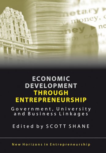 Economic Development Through Entrepreneurship Government University And Business Linkages New Horizons In Entrepreneurship Illustrated Edition Scott Shane