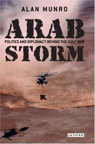 Arab Storm Politics And Diplomacy Behind The Gulf War Alan Munro