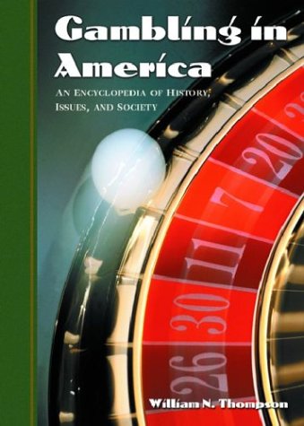 Gambling In America An Encyclopedia Of History Issues And Society Annotated Edition William N Thompson