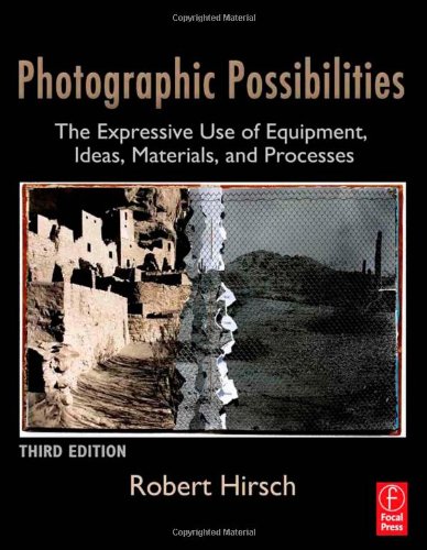 Photographic Possibilities The Expressive Use Of Equipment Ideas Materials And Processes 3 Ed 3rd Edition Hirsch Robert