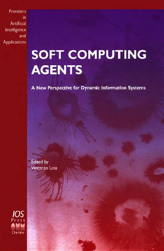 Soft Computing Agents A New Perspective For Dynamic Information Systems Loia V Eds