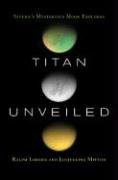 Titan Unveiled Saturns Mysterious Moon Explored Ralph Lorenz