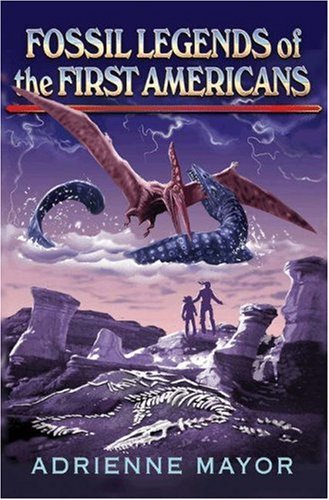 Fossil Legends Of The First Americans Adrienne Mayor