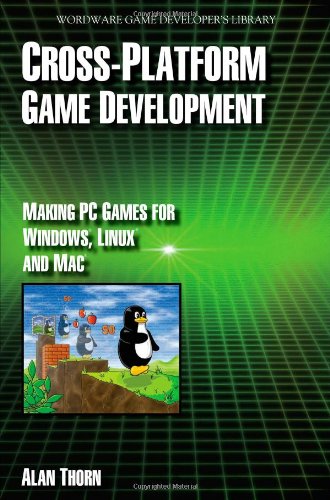 Cross Platform Game Development Make Pc Games For Windows Linux And Mac Wordware Game Developers Library 1st Edition Alan Thorn