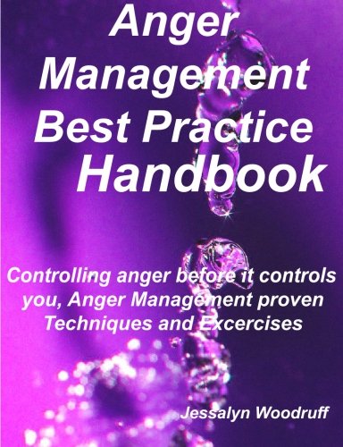 Anger Management Best Practice Handbook Controlling Anger Before It Controls You Anger Management Proven Techniques And Excercises Jessalyn Woodruff