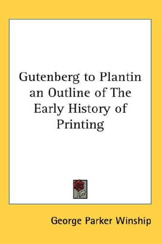 Gutenberg To Plantin An Outline Of The Early History Of Printing George Parker Winship