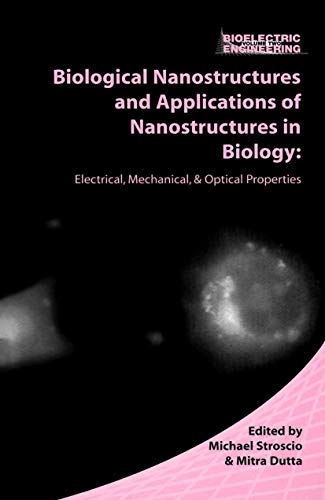 Biological Nanostructures And Applications Of Nanostructures In Biology Electrical Mechanical And Optical Properties 1st Edition Michael A Stroscio