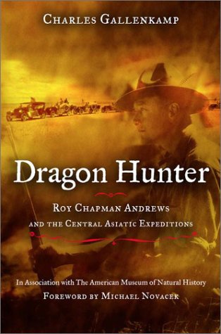 Dragon Hunter Roy Chapman Andrews And The Central Asiatic Expeditions First Edition Charles Gallenkamp