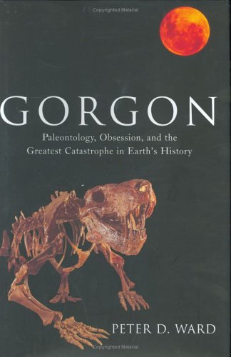 Gorgon Paleontology Obsession And The Greatest Catastrophe In Earths History 1st Edition Peter Ward