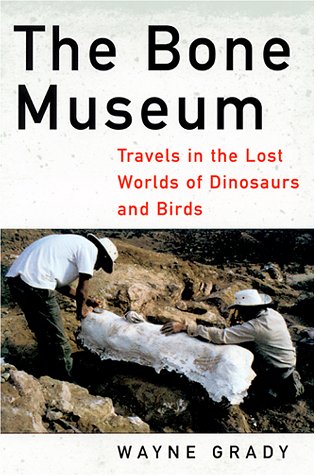 The Bone Museum Travels In The Lost Worlds Of Dinosaurs And Birds Wayne Grady