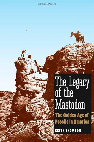 The Legacy Of The Mastodon The Golden Age Of Fossils In America Dr Keith Stewart Thomson