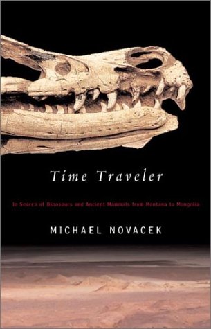 Time Traveler In Search Of Dinosaurs And Other Fossils From Montana To Mongolia Michael Novacek