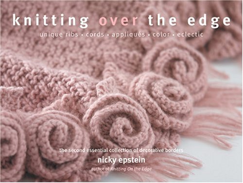 Knitting Over The Edge Unique Ribs Cords Appliques Colors Nouveau The Second Essential Collection Of Decorative Borders 1st Ed Nicky Epstein