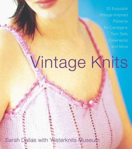 Vintage Knits 30 Exquisite Vintageinspired Patterns For Cardigans Twin Sets Crewnecks And More 1st Fireside Ed Sarah Dallas