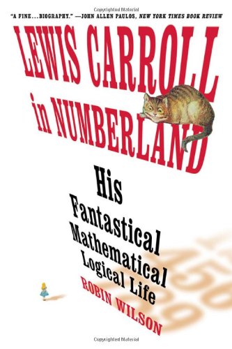 Lewis Carroll In Numberland His Fantastical Mathematical Logical Life First Edition Robin Wilson