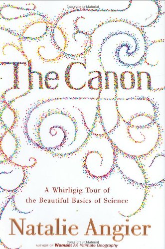 The Canon A Whirligig Tour Of The Beautiful Basics Of Science First Edition Natalie Angier