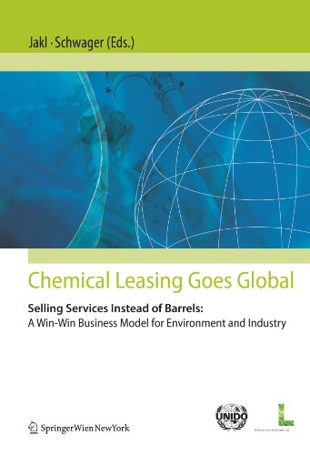 Chemical Leasing Goes Global Selling Services Instead Of Barrels A Winwin Business Model For Environment And Industry 1st Edition Thomas Jakl