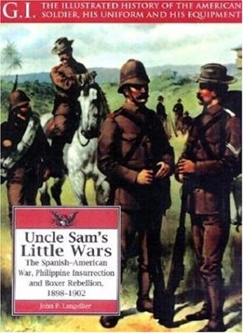 Uncle Sams Little Wars The Spanishamerican War Philippine Insurrection And Boxer Rebellion 18981902 Illustrated Edition John Langellier