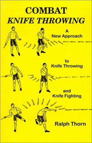 Combat Knife Throwing A New Approach To Knife Throwing And Knife Fighting Ralph Thorn