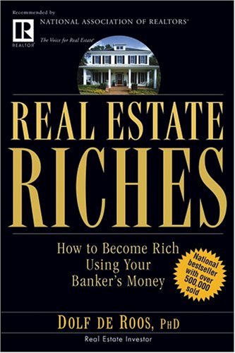 Real Estate Riches How To Become Rich Using Your Bankers Money 1st Edition Dolf De Roos