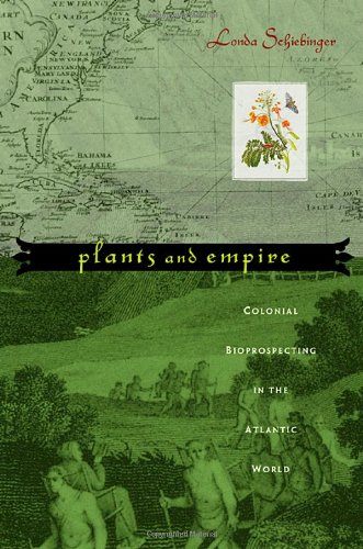 Plants And Empire Colonial Bioprospecting In The Atlantic World Londa Schiebinger