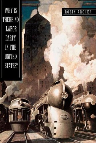 Why Is There No Labor Party In The United States Princeton Studies In American Politics Historical International And Comparative Perspectives Illustrated Edition Robin Archer