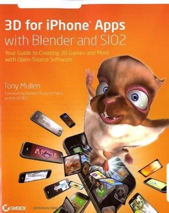 3d For Iphone Apps With Blender And Sio2 Your Guide To Creating 3d Games And More With Opensource Software Tony Mullen