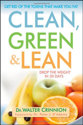 Clean Green And Lean Get Rid Of The Toxins That Make You Fat 1st Edition Walter Crinnion