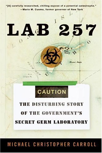 Lab 257 The Disturbing Story Of The Governments Secret Germ Laboratory Harper Paperbacks 2005 Michael C Carroll