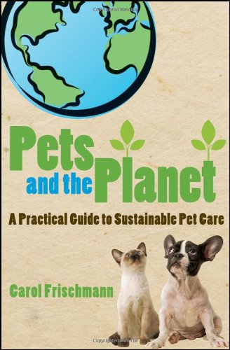 Pets And The Planet A Practical Guide To Sustainable Pet Care 1st Edition Carol Frischmann