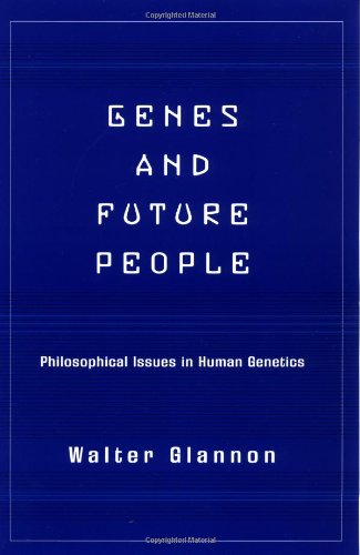 Genes And Future People Philosophical Issues In Human Genetics Walter Glannon