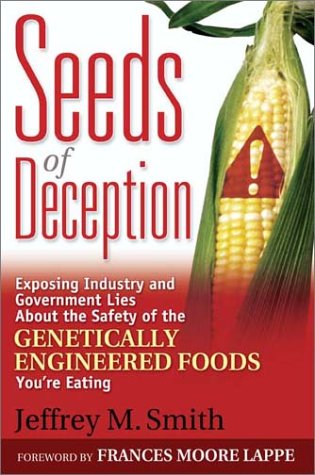 Seeds Of Deception Exposing Industry And Government Lies About The Safety Of The Genetically Engineered Foods Youre Eating Jeffrey M Smith