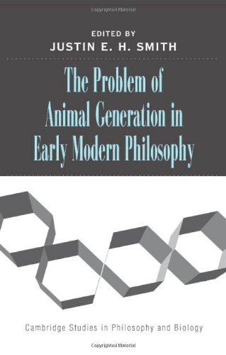 The Problem Of Animal Generation In Early Modern Philosophy Justin E H Smith
