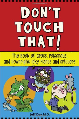 Dont Touch That The Book Of Gross Poisonous And Downright Icky Plants And Critters Jeff Day Md