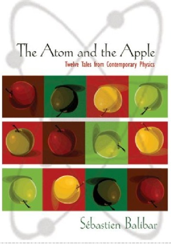 The Atom And The Apple 12 Tales From Contemporary Physics Balibar S