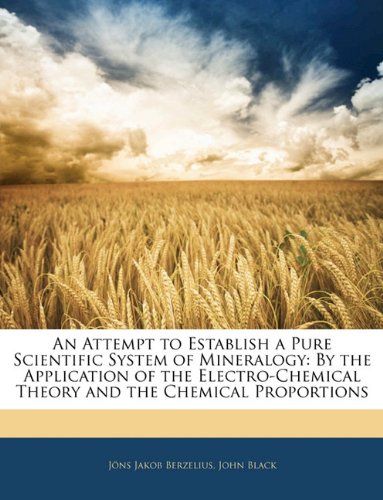 An Attempt To Establish A Pure Scientific System Of Mineralogy By The Application Electrochemical Theory Jns Jakob Berzelius