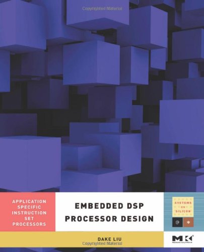 Embedded Dsp Processor Design Application Specific Instruction Set Processors Illustrated Edition Dake Liu