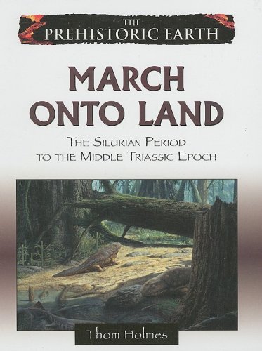 The Prehistoric Earth 3 March Onto Land The Silurian Period To The Middle Triassic Epoch 1st Edition Thom Holmes