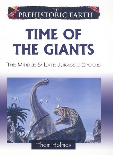 The Prehistoric Earth 5 Time Of The Giants The Middle Late Jurassic Epochs 1st Edition Thom Holmes