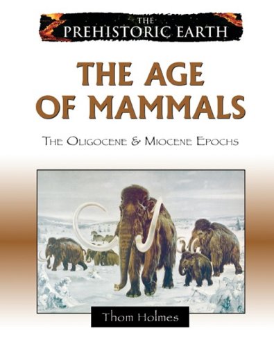 The Prehistoric Earth 8 The Age Of Mammals The Oligocene Miocene Epochs 1st Edition Thom Holmes