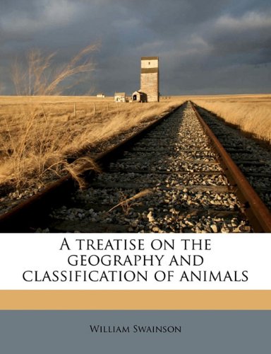 A Treatise On The Geography And Classification Of Animals William Swainson