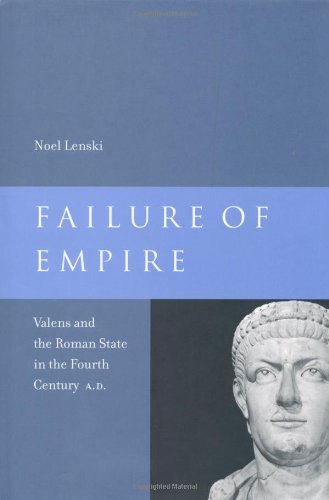 Failure Of Empire Valens And The Roman State 1st Edition Noel Lenski