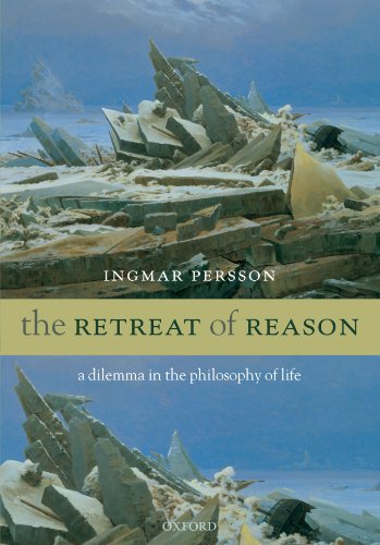 The Retreat Of Reason A Dilemma In The Philosophy Of Life Sixth Edition Ingmar Persson