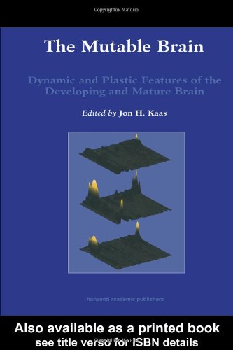 Mutable Brain Dynamic And Plastic Features Of The Developing And Mature Brain 1st Edition Jon H Kaas
