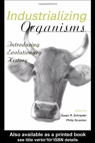Industrializing Organisms Introducing Evolutionary History Hagley Perspectives On Business And Culture 1st Edition Susan Schrepfer