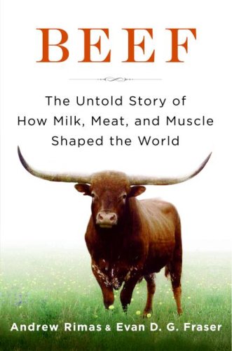 Beef The Untold Story Of How Milk Meat And Muscle Shaped The World First Edition Andrew Rimas