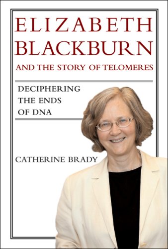 Elizabeth Blackburn And The Story Of Telomeres Deciphering The Ends Of Dna 1st Edition Catherine Brady